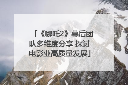 《哪吒2》幕后团队多维度分享 探讨电影业高质量发展