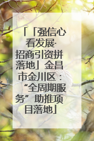 「强信心 看发展·招商引资拼落地」金昌市金川区：“全周期服务”助推项目落地