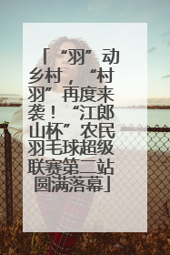“羽”动乡村，“村羽”再度来袭！“江郎山杯”农民羽毛球超级联赛第二站圆满落幕