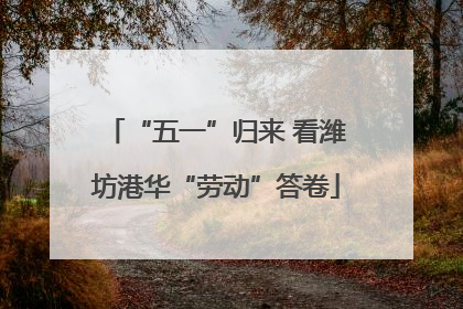 “五一”归来 看潍坊港华“劳动”答卷