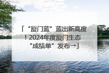 “厦门蓝”蓝出新高度！2024年度厦门生态“成绩单”发布→