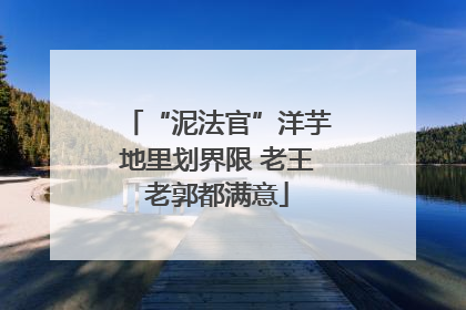 “泥法官”洋芋地里划界限 老王老郭都满意