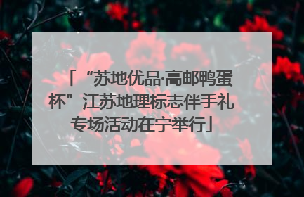 “苏地优品·高邮鸭蛋杯”江苏地理标志伴手礼专场活动在宁举行