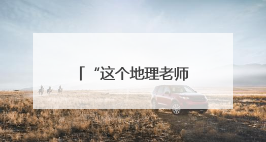 “这个地理老师有两把刷子！”