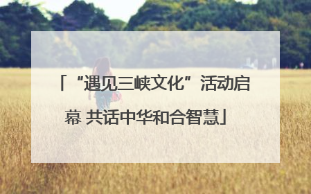 “遇见三峡文化”活动启幕 共话中华和合智慧