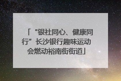 “银社同心、健康同行”长沙银行趣味运动会燃动裕南街街道