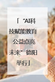 “AI科技赋能教育 公益点亮未来”德阳举行