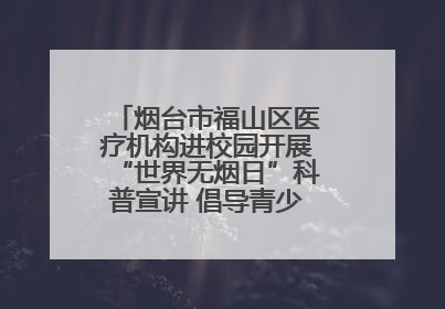 烟台市福山区医疗机构进校园开展“世界无烟日”科普宣讲 倡导青少年拒绝第一支烟