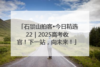 石景山拍客•今日精选 22｜2025高考收官！下一站，向未来！