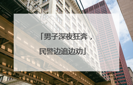 男子深夜狂奔，民警边追边劝