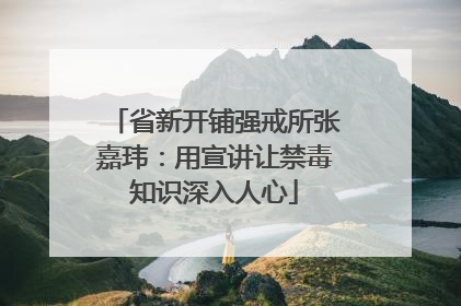 省新开铺强戒所张嘉玮：用宣讲让禁毒知识深入人心