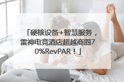 硬核设备+智慧服务，雷神电竞酒店超越商圈70%RevPAR！