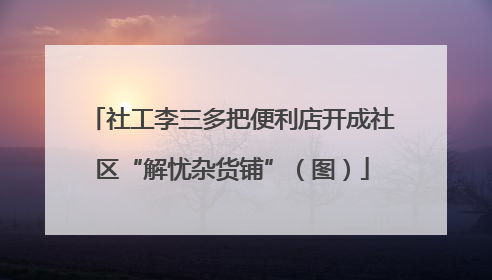 社工李三多把便利店开成社区“解忧杂货铺”（图）