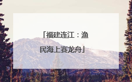 福建连江：渔民海上赛龙舟