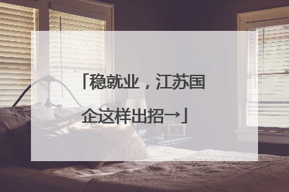 稳就业，江苏国企这样出招→