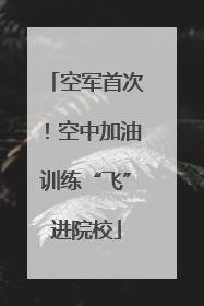 空军首次！空中加油训练“飞”进院校