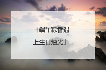 端午粽香遇上生日烛光