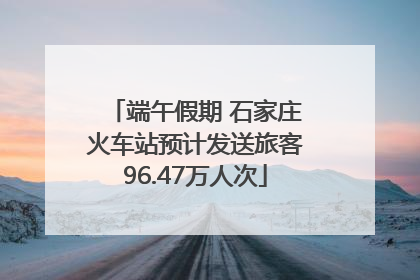 端午假期 石家庄火车站预计发送旅客96.47万人次