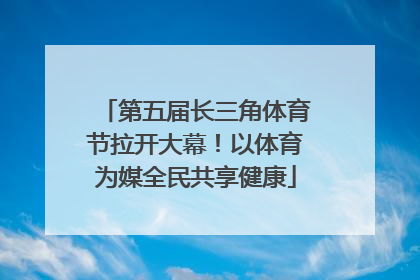 第五届长三角体育节拉开大幕！以体育为媒全民共享健康