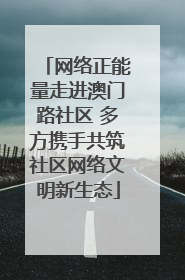 网络正能量走进澳门路社区 多方携手共筑社区网络文明新生态