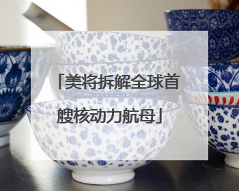 美将拆解全球首艘核动力航母