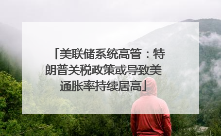 美联储系统高管：特朗普关税政策或导致美通胀率持续居高