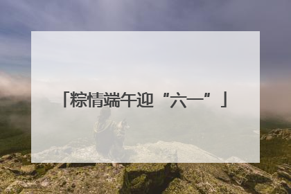 粽情端午迎“六一”