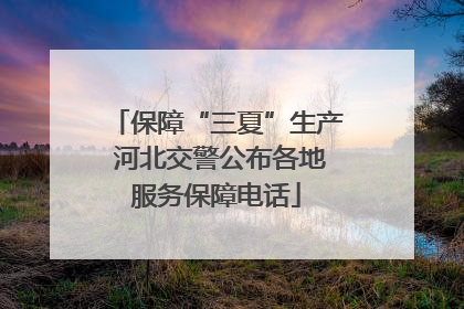 保障“三夏”生产 河北交警公布各地服务保障电话
