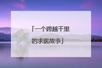 一个跨越千里的求医故事