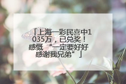 上海一彩民喜中1035万，已兑奖！感慨 “一定要好好感谢我兄弟”