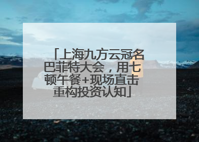 上海九方云冠名巴菲特大会，用七顿午餐+现场直击重构投资认知
