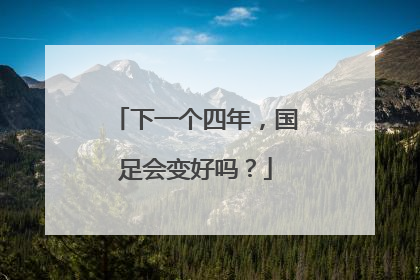 下一个四年，国足会变好吗？