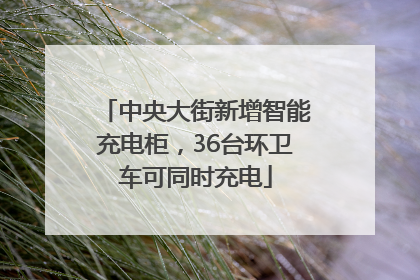中央大街新增智能充电柜，36台环卫车可同时充电