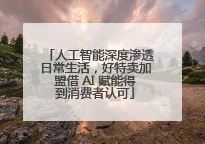 人工智能深度渗透日常生活，好特卖加盟借 AI 赋能得到消费者认可