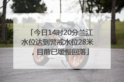 今日14时20分兰江水位达到警戒水位28米，目前已缓慢回落