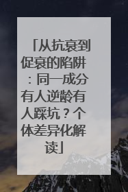 从抗衰到促衰的陷阱：同一成分有人逆龄有人踩坑？个体差异化解读