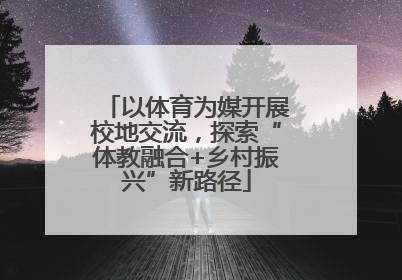 以体育为媒开展校地交流，探索“体教融合+乡村振兴”新路径