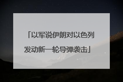 以军说伊朗对以色列发动新一轮导弹袭击