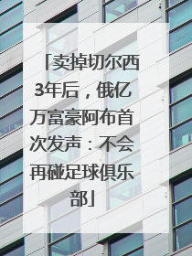 卖掉切尔西3年后，俄亿万富豪阿布首次发声：不会再碰足球俱乐部