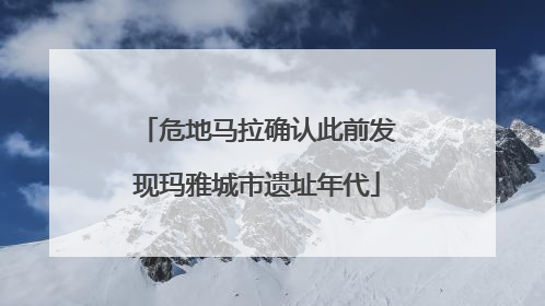 危地马拉确认此前发现玛雅城市遗址年代