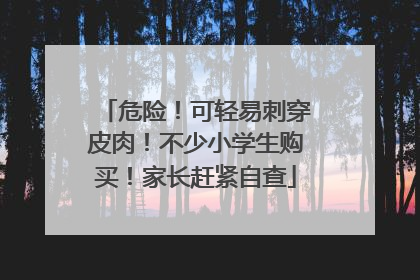危险！可轻易刺穿皮肉！不少小学生购买！家长赶紧自查