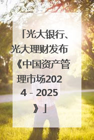 光大银行、光大理财发布《中国资产管理市场2024－2025》