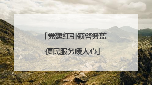 党建红引领警务蓝 便民服务暖人心