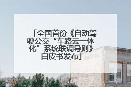 全国首份《自动驾驶公交“车路云一体化”系统联调导则》白皮书发布