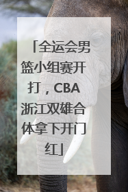 全运会男篮小组赛开打，CBA浙江双雄合体拿下开门红