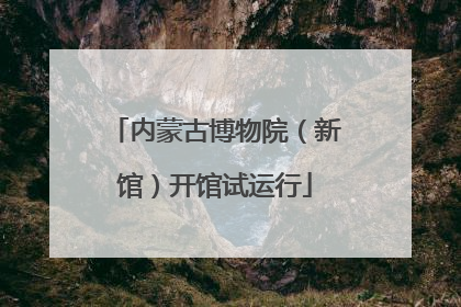 内蒙古博物院（新馆）开馆试运行