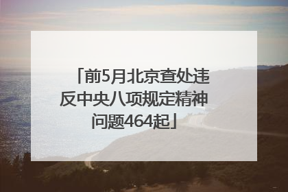 前5月北京查处违反中央八项规定精神问题464起