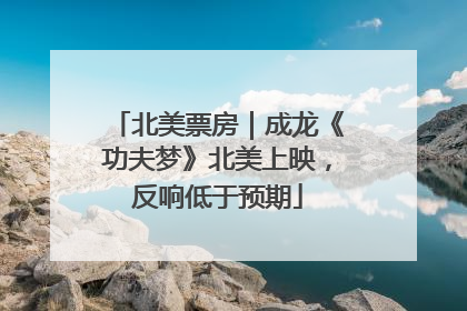北美票房｜成龙《功夫梦》北美上映，反响低于预期