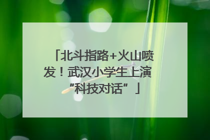 北斗指路+火山喷发！武汉小学生上演“科技对话”