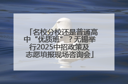 名校分校还是普通高中“优质班”？无锡举行2025中招政策及志愿填报现场咨询会